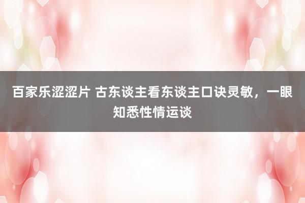 百家乐涩涩片 古东谈主看东谈主口诀灵敏，一眼知悉性情运谈