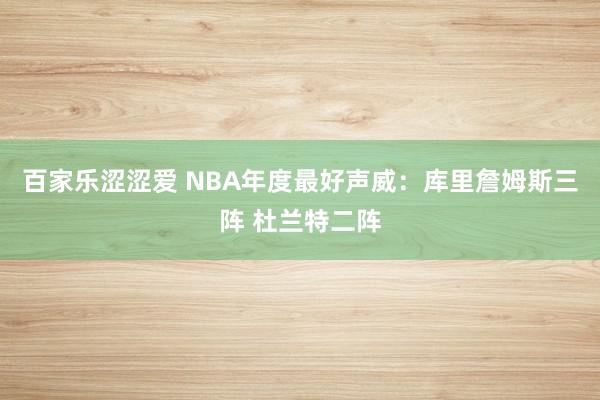 百家乐涩涩爱 NBA年度最好声威：库里詹姆斯三阵 杜兰特二阵