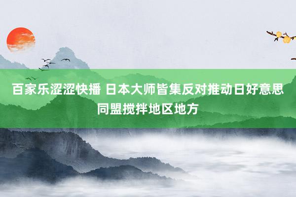 百家乐涩涩快播 日本大师皆集反对推动日好意思同盟搅拌地区地方